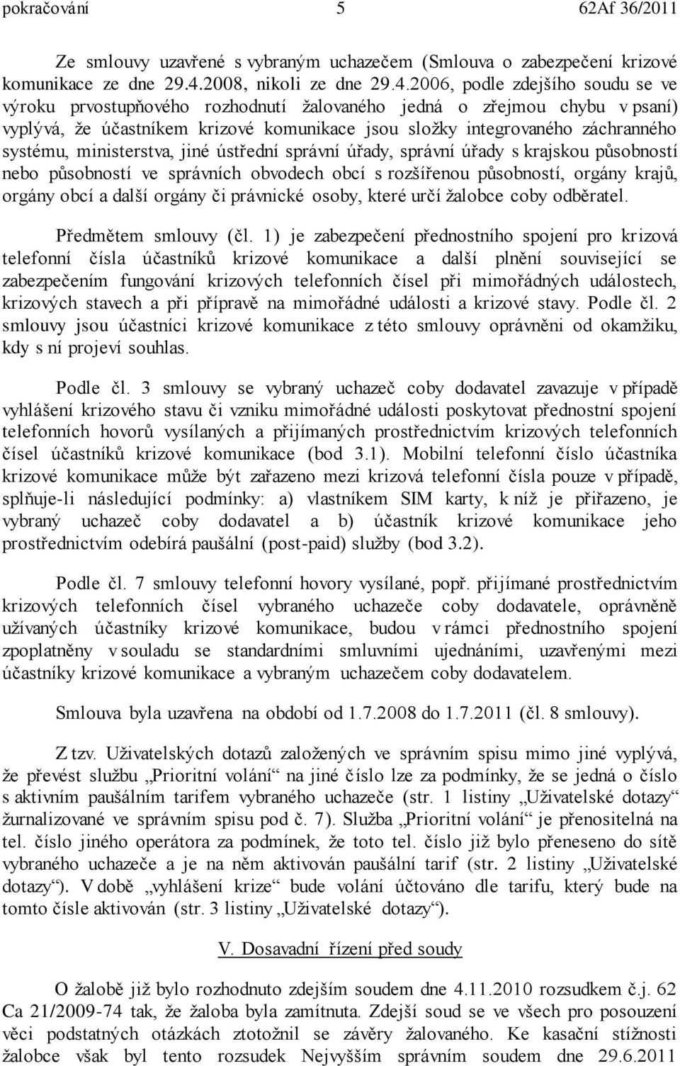 2006, podle zdejšího soudu se ve výroku prvostupňového rozhodnutí žalovaného jedná o zřejmou chybu v psaní) vyplývá, že účastníkem krizové komunikace jsou složky integrovaného záchranného systému,