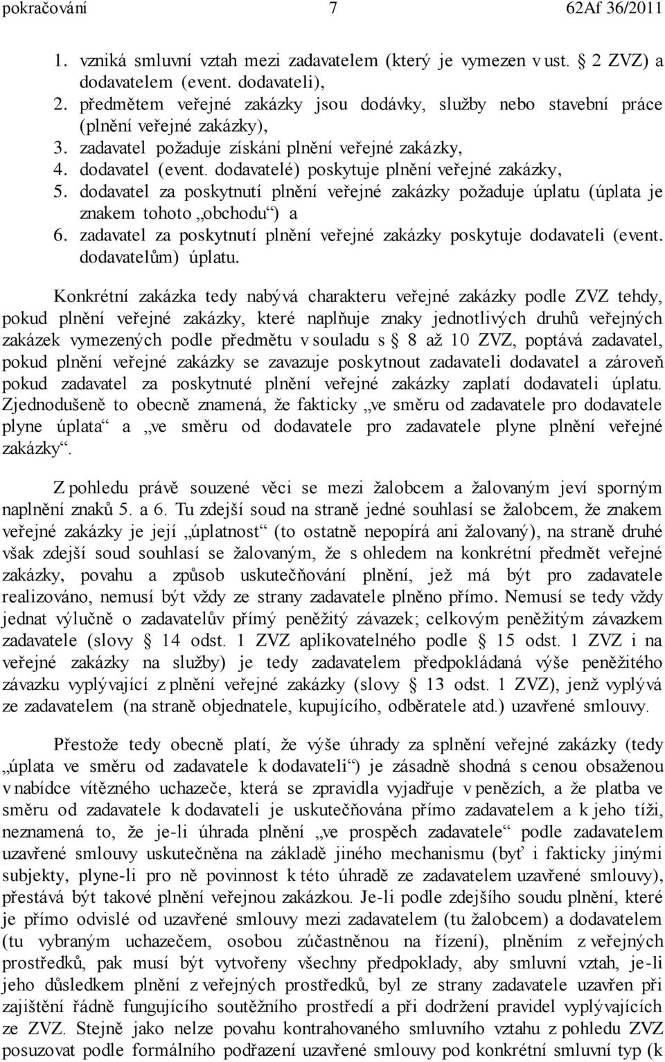 dodavatelé) poskytuje plnění veřejné zakázky, 5. dodavatel za poskytnutí plnění veřejné zakázky požaduje úplatu (úplata je znakem tohoto obchodu ) a 6.