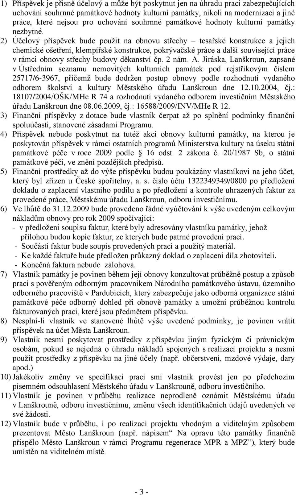 2) Účelový příspěvek bude použit na obnovu střechy tesařské konstrukce a jejich chemické ošetření, klempířské konstrukce, pokrývačské práce a další související práce v rámci obnovy střechy budovy