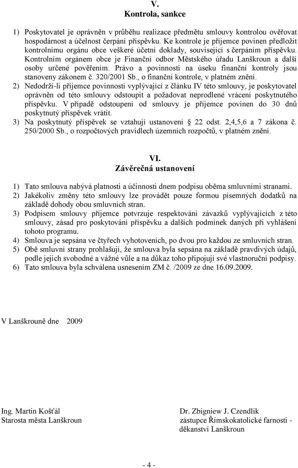 Kontrolním orgánem obce je Finanční odbor Městského úřadu Lanškroun a další osoby určené pověřením. Právo a povinnosti na úseku finanční kontroly jsou stanoveny zákonem č. 320/2001 Sb.