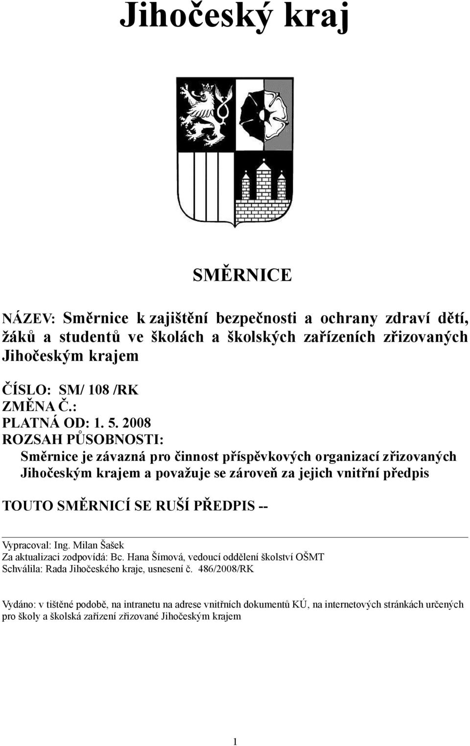 2008 ROZSAH PŮSOBNOSTI: Směrnice je závazná pro činnost příspěvkových organizací zřizovaných Jihočeským krajem a považuje se zároveň za jejich vnitřní předpis TOUTO SMĚRNICÍ SE RUŠÍ