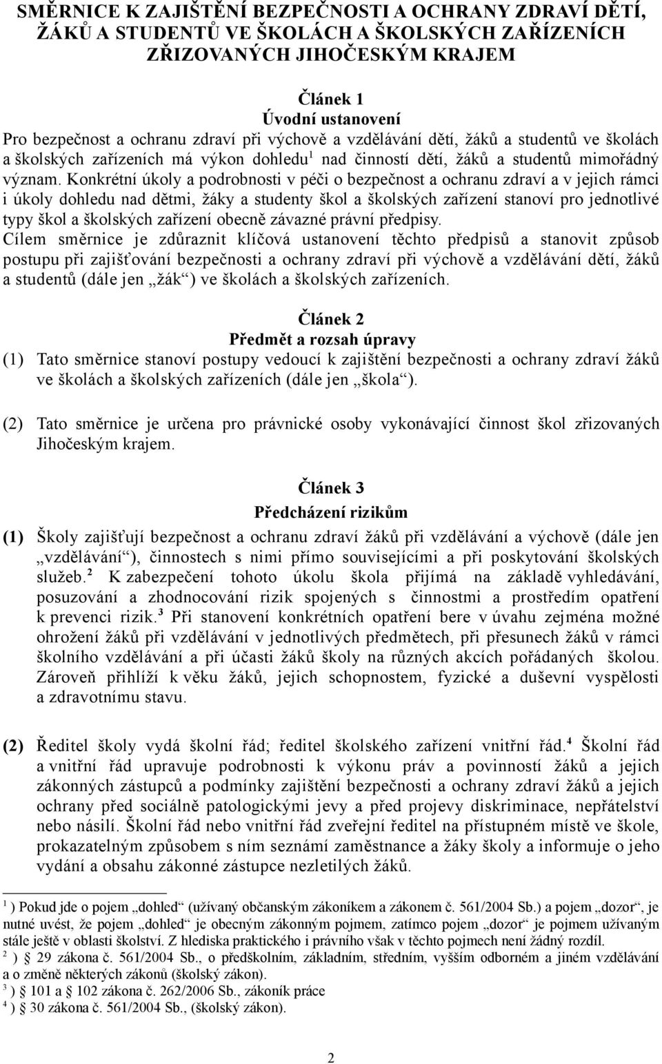 Konkrétní úkoly a podrobnosti v péči o bezpečnost a ochranu zdraví a v jejich rámci i úkoly dohledu nad dětmi, žáky a studenty škol a školských zařízení stanoví pro jednotlivé typy škol a školských