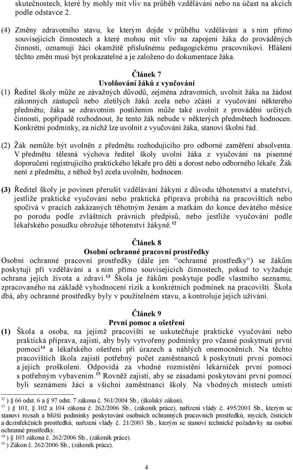 příslušnému pedagogickému pracovníkovi. Hlášení těchto změn musí být prokazatelné a je založeno do dokumentace žáka.