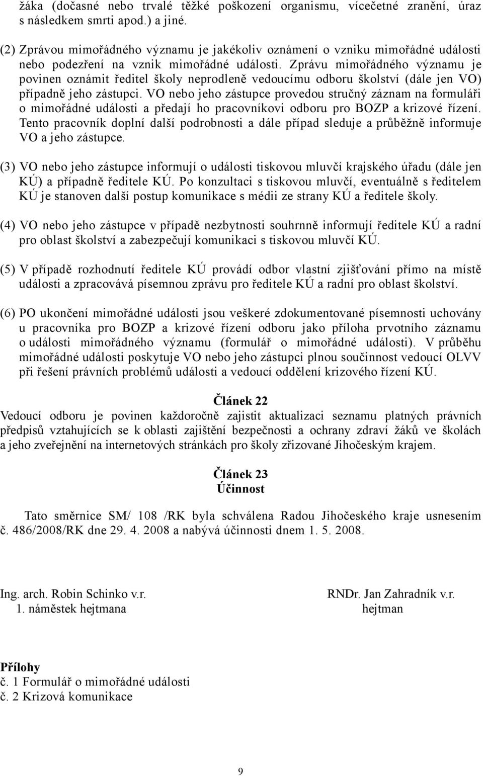 Zprávu mimořádného významu je povinen oznámit ředitel školy neprodleně vedoucímu odboru školství (dále jen VO) případně jeho zástupci.