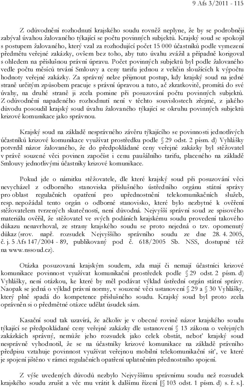 ohledem na příslušnou právní úpravu. Počet povinných subjektů byl podle žalovaného vedle počtu měsíců trvání Smlouvy a ceny tarifu jednou z veličin sloužících k výpočtu hodnoty veřejné zakázky.