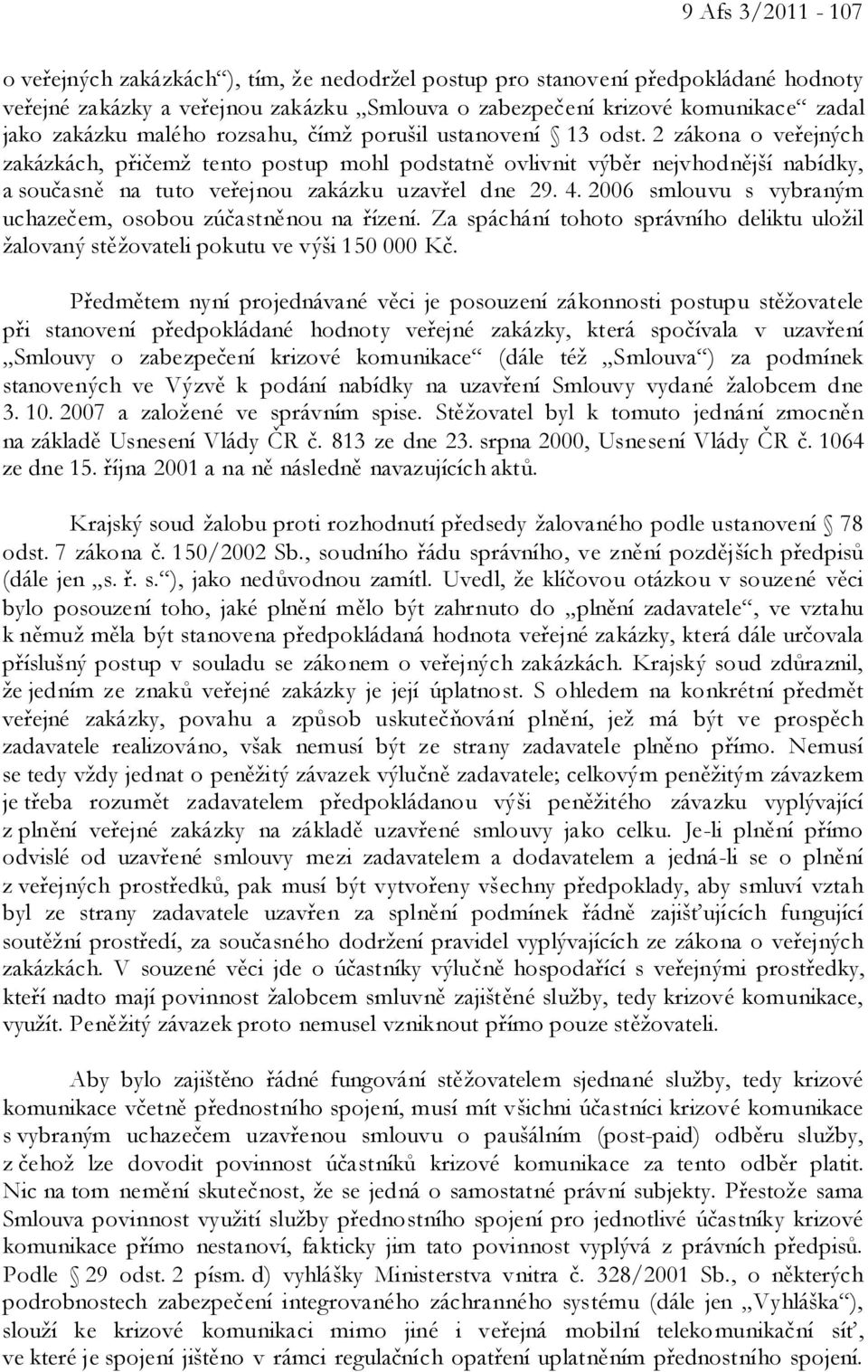 2 zákona o veřejných zakázkách, přičemž tento postup mohl podstatně ovlivnit výběr nejvhodnější nabídky, a současně na tuto veřejnou zakázku uzavřel dne 29. 4.