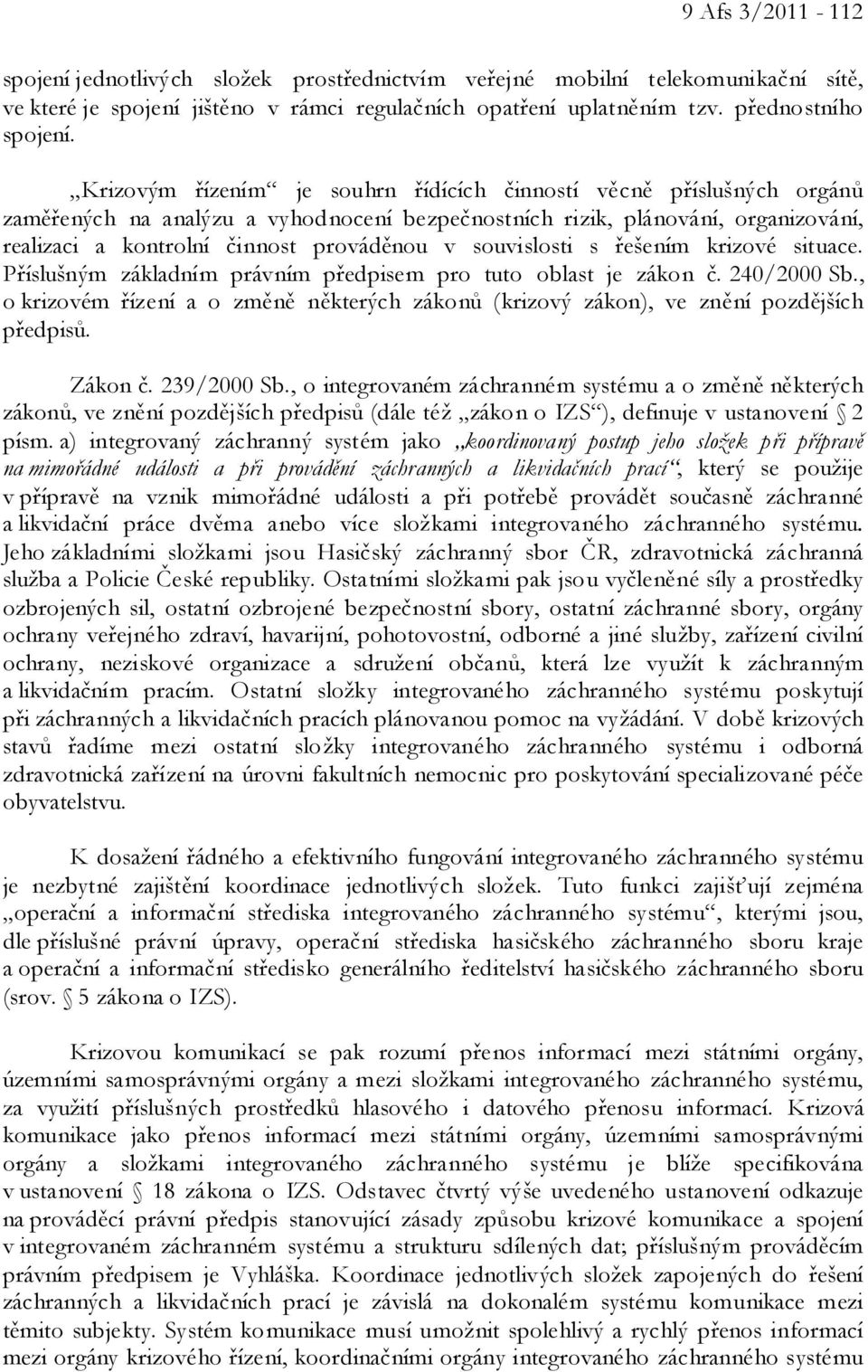 souvislosti s řešením krizové situace. Příslušným základním právním předpisem pro tuto oblast je zákon č. 240/2000 Sb.