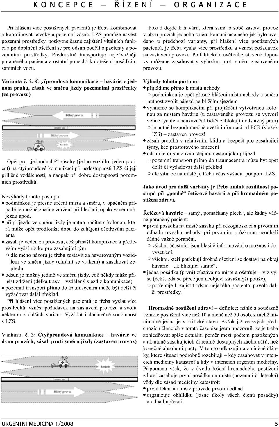 Pøednostnì transportuje nejzávažnìji poranìného pacienta a ostatní ponechá k doøešení posádkám sanitních vozù. Varianta è.