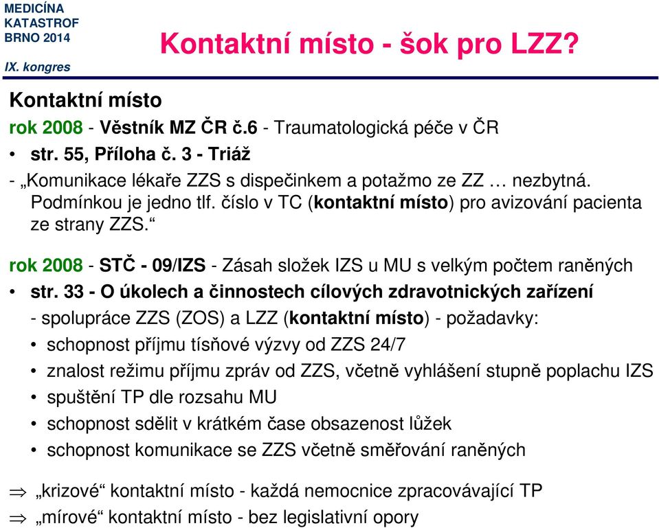 33 - O úkolech a činnostech cílových zdravotnických zařízení - spolupráce ZZS (ZOS) a LZZ (kontaktní místo) - požadavky: schopnost příjmu tísňové výzvy od ZZS 24/7 znalost režimu příjmu zpráv od ZZS,