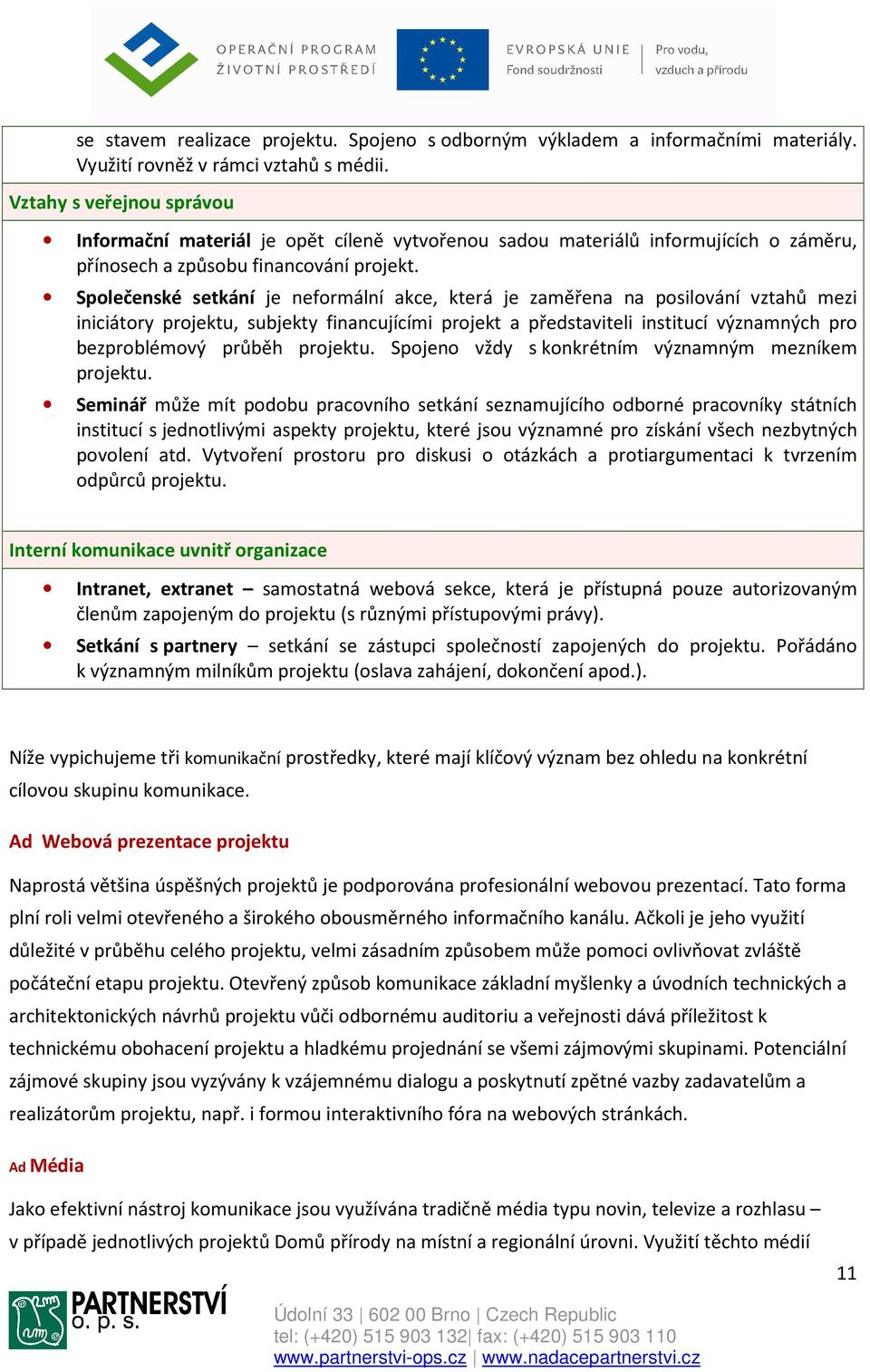 Společenské setkání je neformální akce, která je zaměřena na posilování vztahů mezi iniciátory projektu, subjekty financujícími projekt a představiteli institucí významných pro bezproblémový průběh