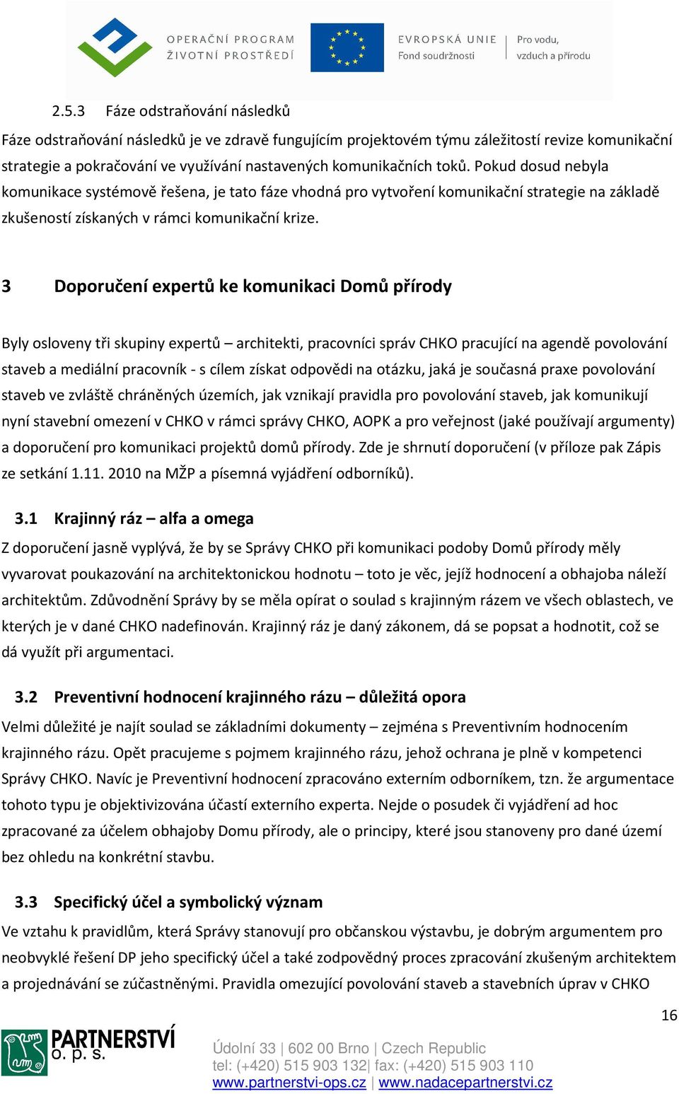 3 Doporučení expertů ke komunikaci Domů přírody Byly osloveny tři skupiny expertů architekti, pracovníci správ CHKO pracující na agendě povolování staveb a mediální pracovník - s cílem získat