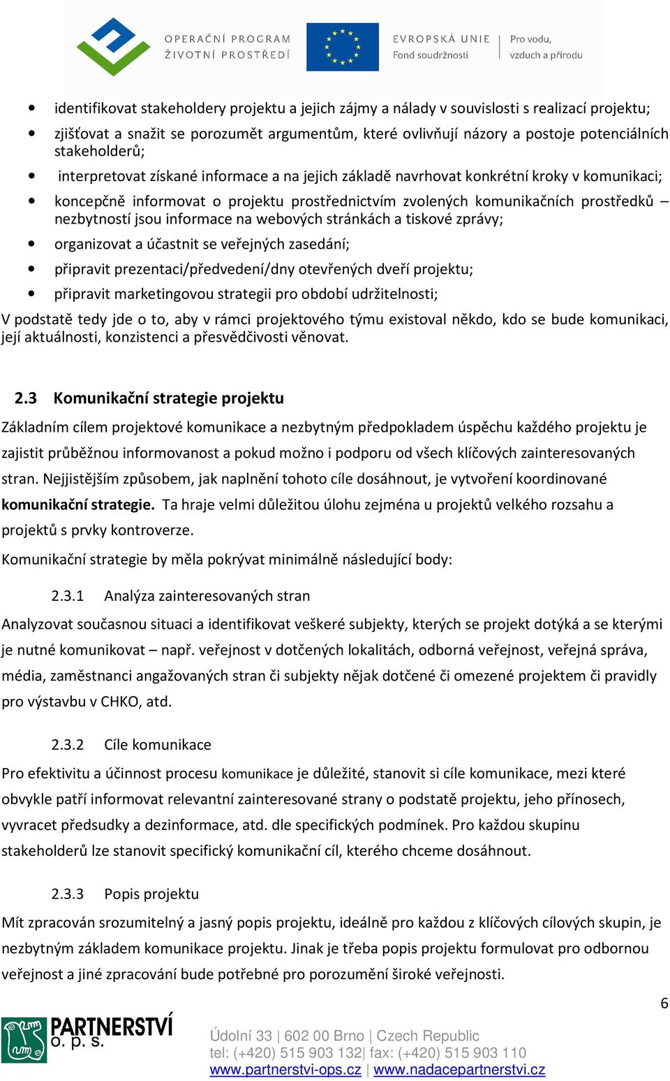 nezbytností jsou informace na webových stránkách a tiskové zprávy; organizovat a účastnit se veřejných zasedání; připravit prezentaci/předvedení/dny otevřených dveří projektu; připravit marketingovou