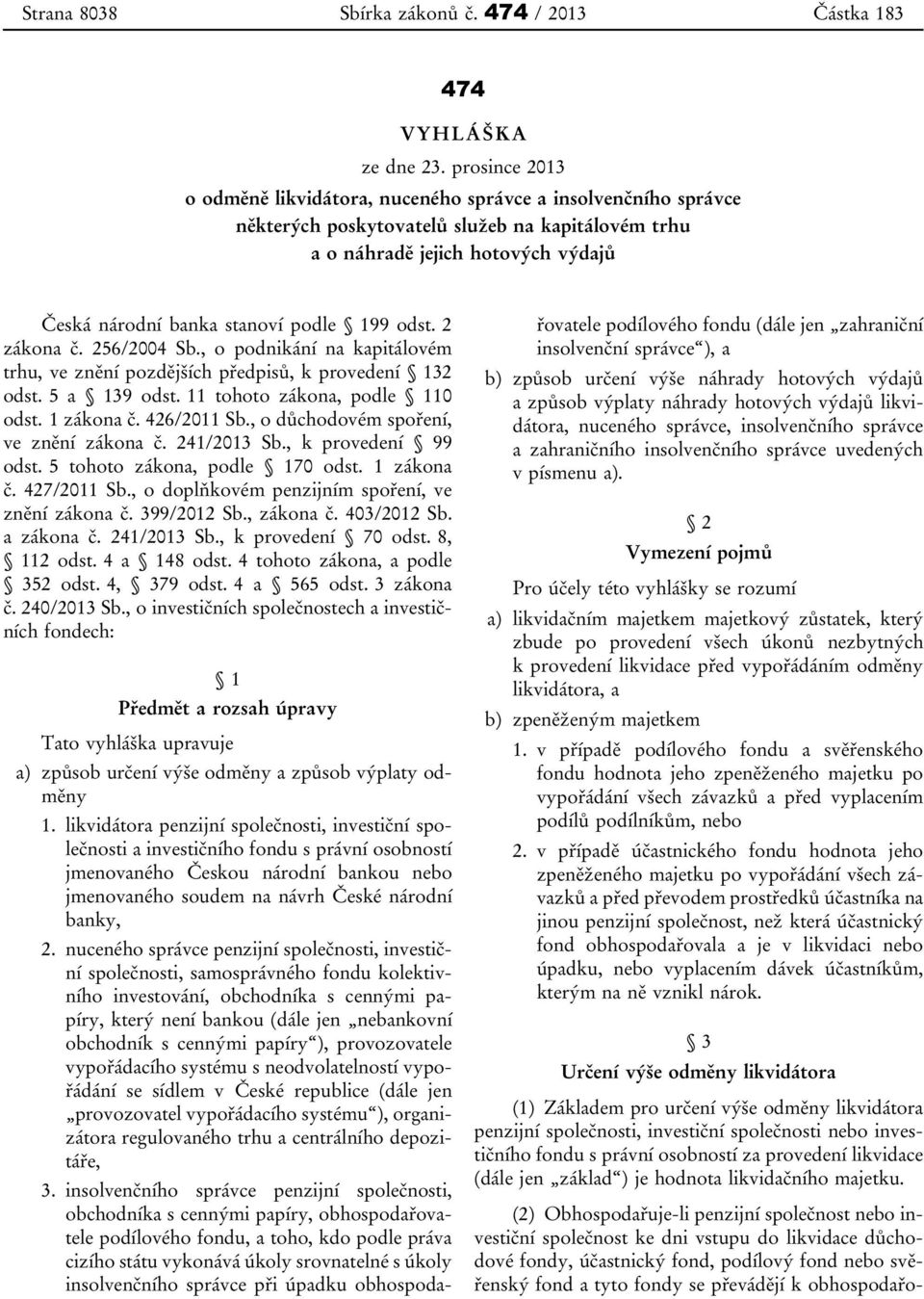 199 odst. 2 zákona č. 256/2004 Sb., o podnikání na kapitálovém trhu, ve znění pozdějších předpisů, k provedení 132 odst. 5 a 139 odst. 11 tohoto zákona, podle 110 odst. 1 zákona č. 426/2011 Sb.