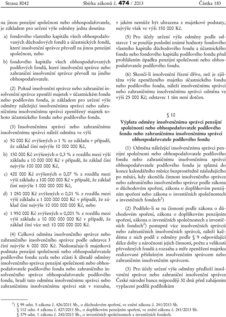 a účastnických fondů, které insolvenční správce převedl na jinou penzijní společnost, nebo b) fondového kapitálu všech obhospodařovaných podílových fondů, které insolvenční správce nebo zahraniční