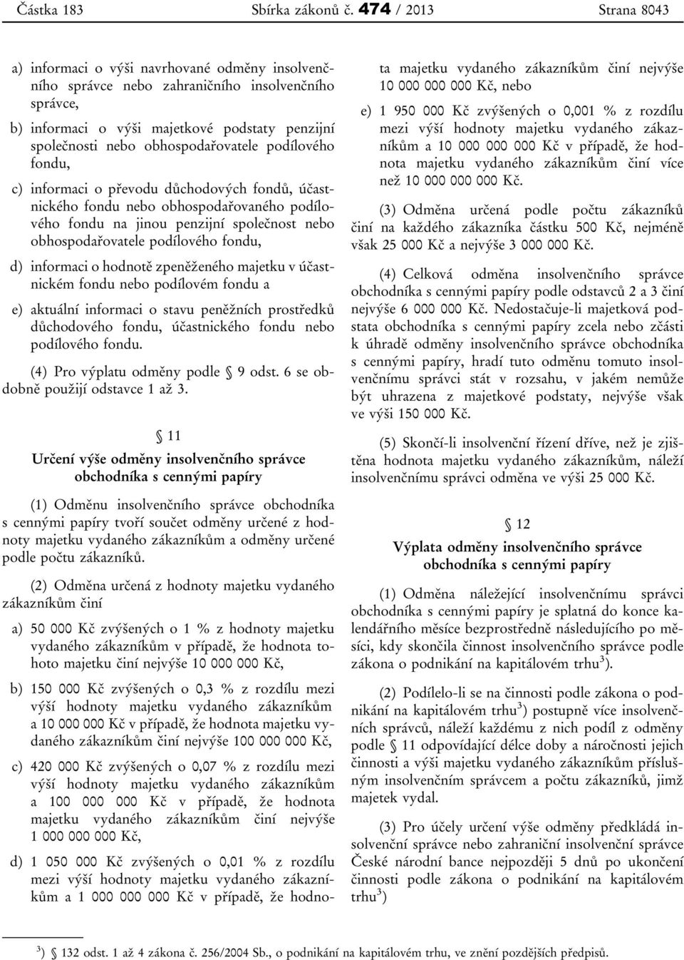 obhospodařovatele podílového fondu, c) informaci o převodu důchodových fondů, účastnického fondu nebo obhospodařovaného podílového fondu na jinou penzijní společnost nebo obhospodařovatele podílového