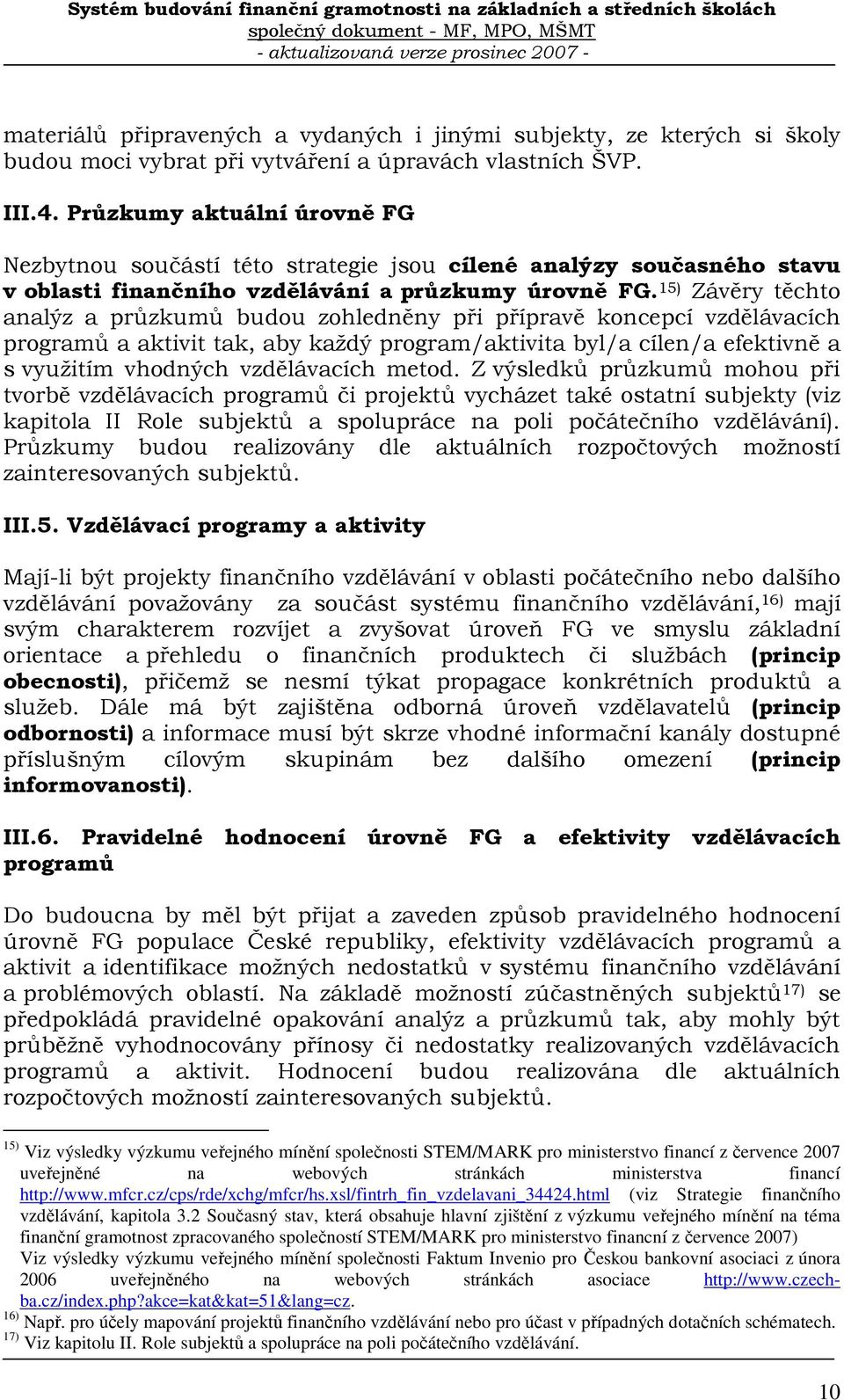 15) Závěry těchto analýz a průzkumů budou zohledněny při přípravě koncepcí vzdělávacích programů a aktivit tak, aby každý program/aktivita byl/a cílen/a efektivně a s využitím vhodných vzdělávacích