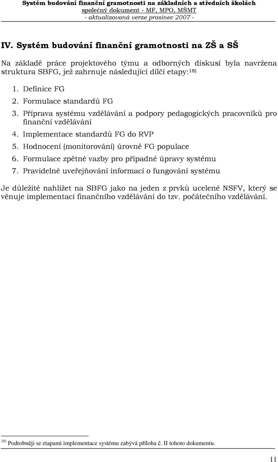 Hodnocení (monitorování) úrovně FG populace 6. Formulace zpětné vazby pro případné úpravy systému 7.