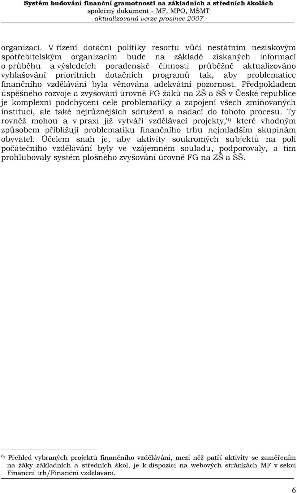 vyhlašování prioritních dotačních programů tak, aby problematice finančního vzdělávání byla věnována adekvátní pozornost.