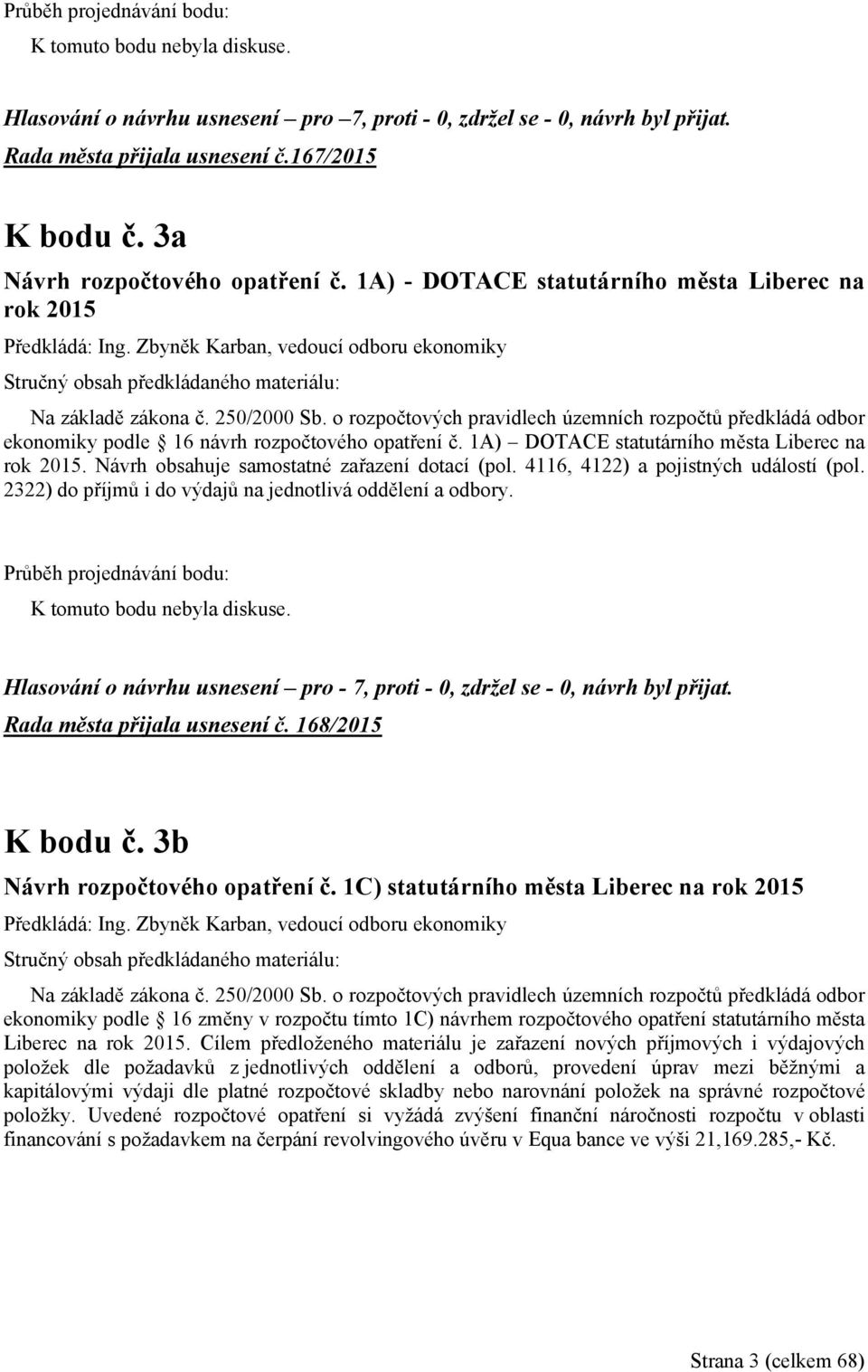 o rozpočtových pravidlech územních rozpočtů předkládá odbor ekonomiky podle 16 návrh rozpočtového opatření č. 1A) DOTACE statutárního města Liberec na rok 2015.