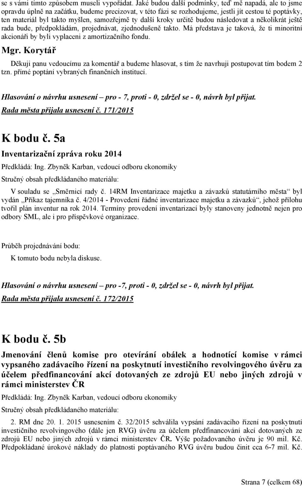 ty další kroky určitě budou následovat a několikrát ještě rada bude, předpokládám, projednávat, zjednodušeně takto.