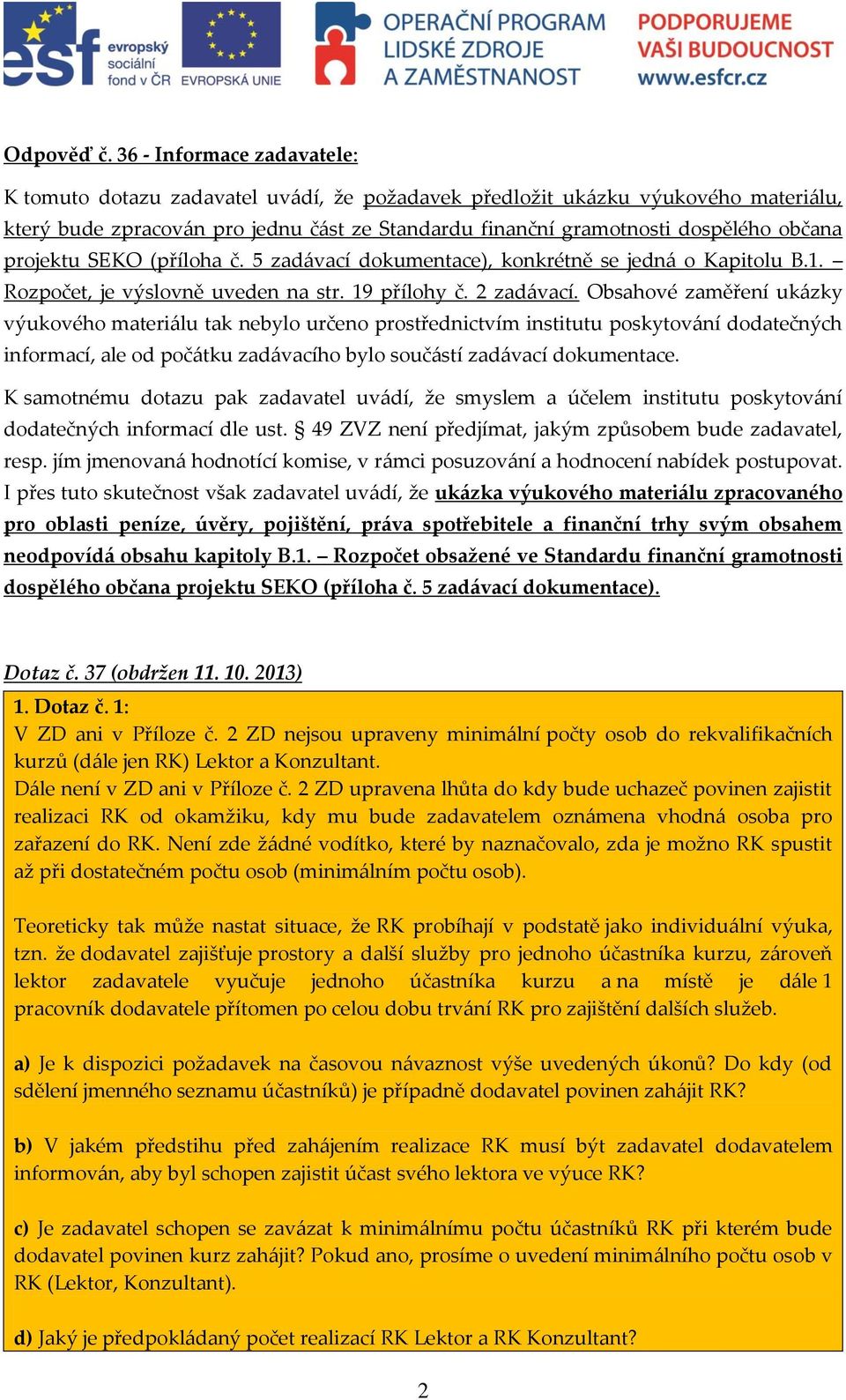 projektu SEKO (příloha č. 5 zadávací dokumentace), konkrétně se jedná o Kapitolu B.1. Rozpočet, je výslovně uveden na str. 19 přílohy č. 2 zadávací.