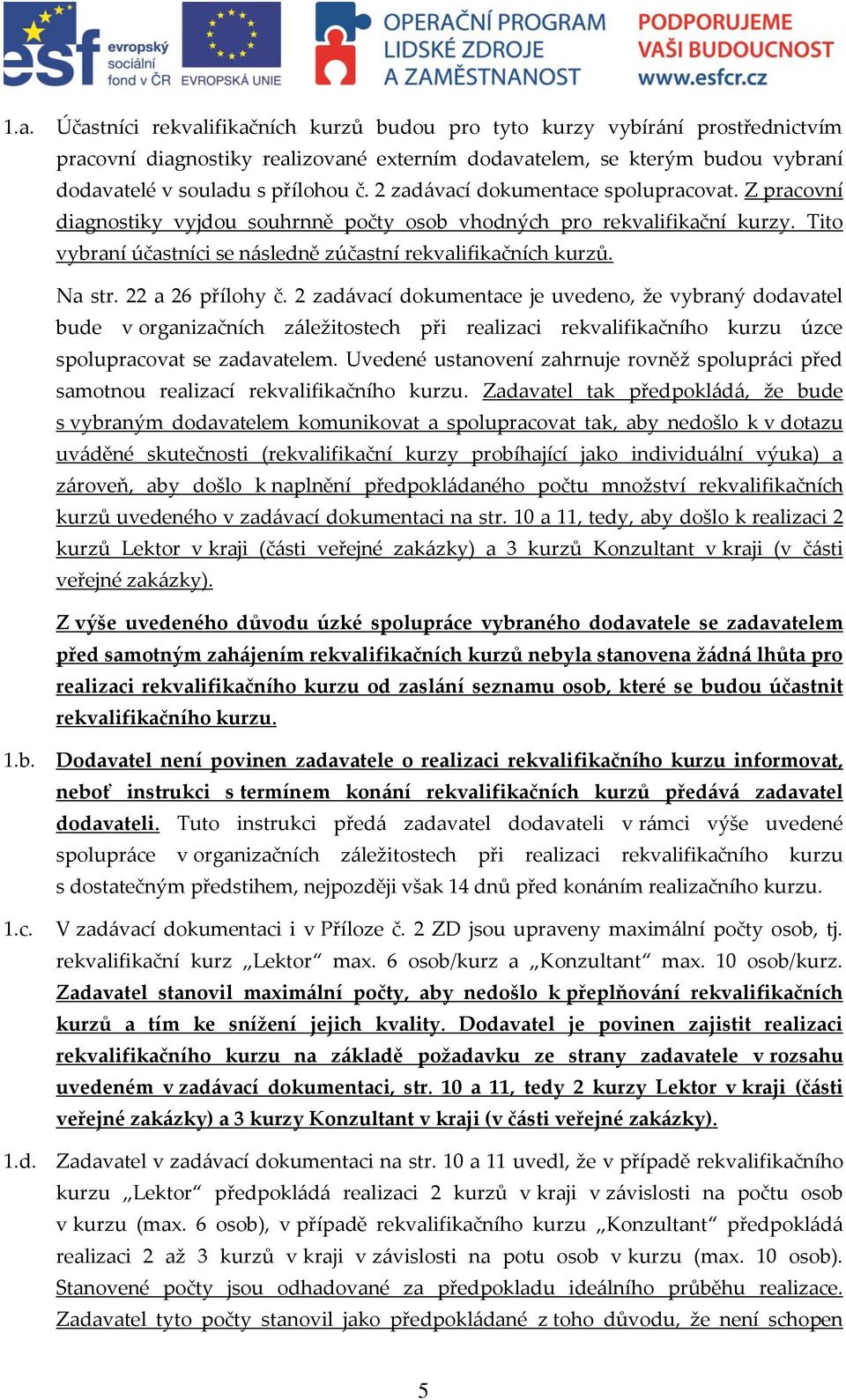 22 a 26 přílohy č. 2 zadávací dokumentace je uvedeno, že vybraný dodavatel bude v organizačních záležitostech při realizaci rekvalifikačního kurzu úzce spolupracovat se zadavatelem.