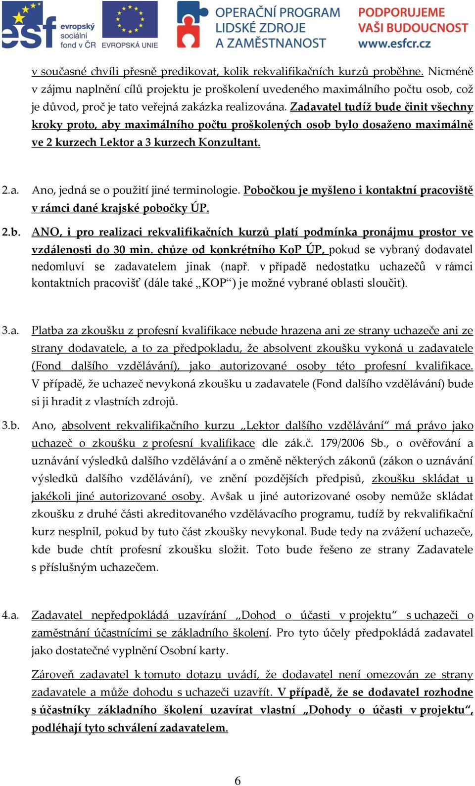 Zadavatel tudíž bude činit všechny kroky proto, aby maximálního počtu proškolených osob bylo dosaženo maximálně ve 2 kurzech Lektor a 3 kurzech Konzultant. 2.a. Ano, jedná se o použití jiné terminologie.