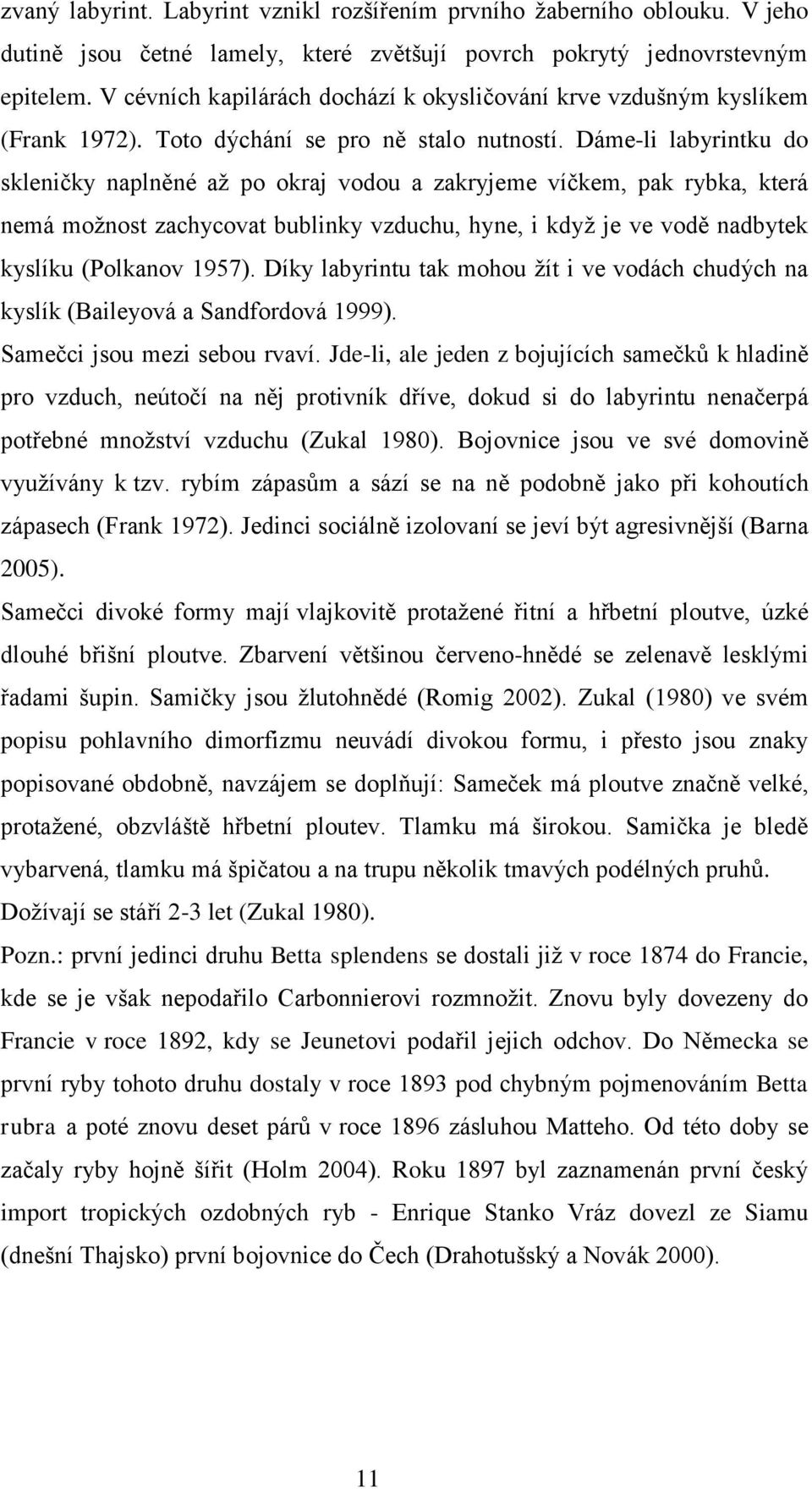 Dáme-li labyrintku do skleničky naplněné až po okraj vodou a zakryjeme víčkem, pak rybka, která nemá možnost zachycovat bublinky vzduchu, hyne, i když je ve vodě nadbytek kyslíku (Polkanov 1957).