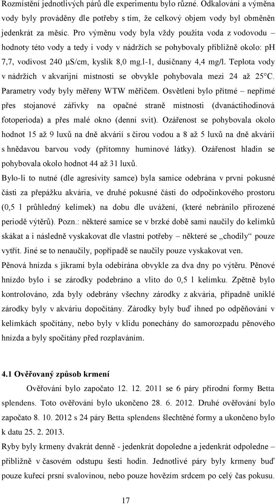 Teplota vody v nádržích v akvarijní místnosti se obvykle pohybovala mezi 24 až 25 C. Parametry vody byly měřeny WTW měřičem.