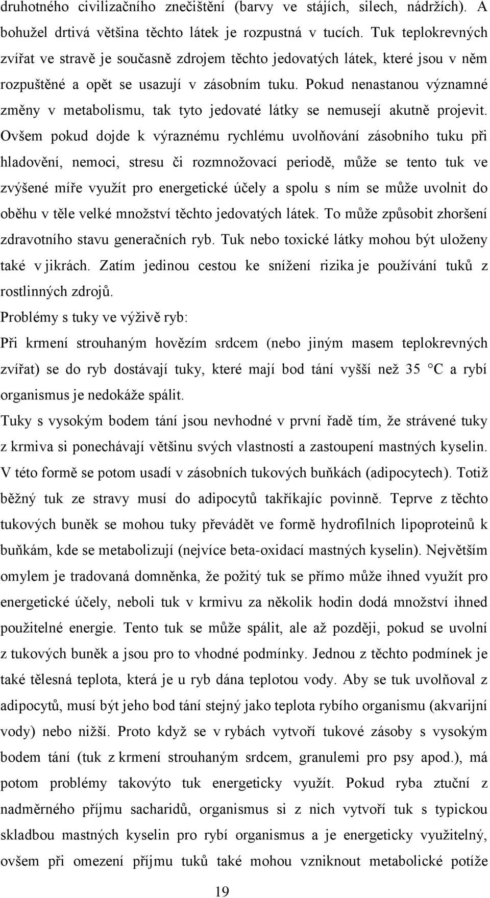 Pokud nenastanou významné změny v metabolismu, tak tyto jedovaté látky se nemusejí akutně projevit.