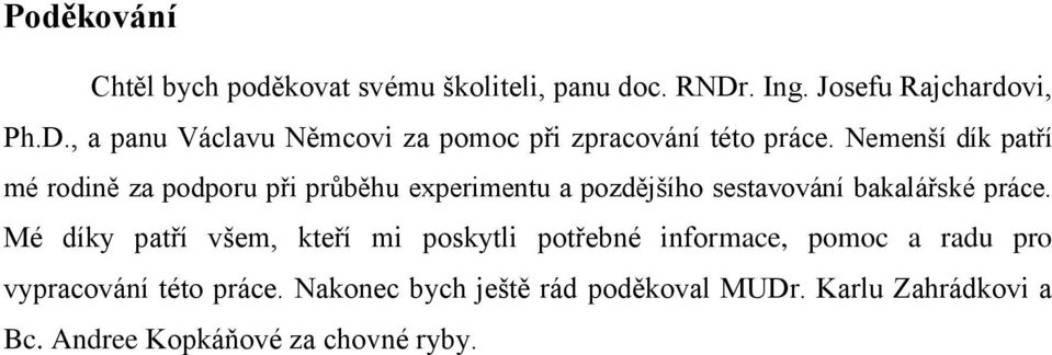 Nemenší dík patří mé rodině za podporu při průběhu experimentu a pozdějšího sestavování bakalářské práce.