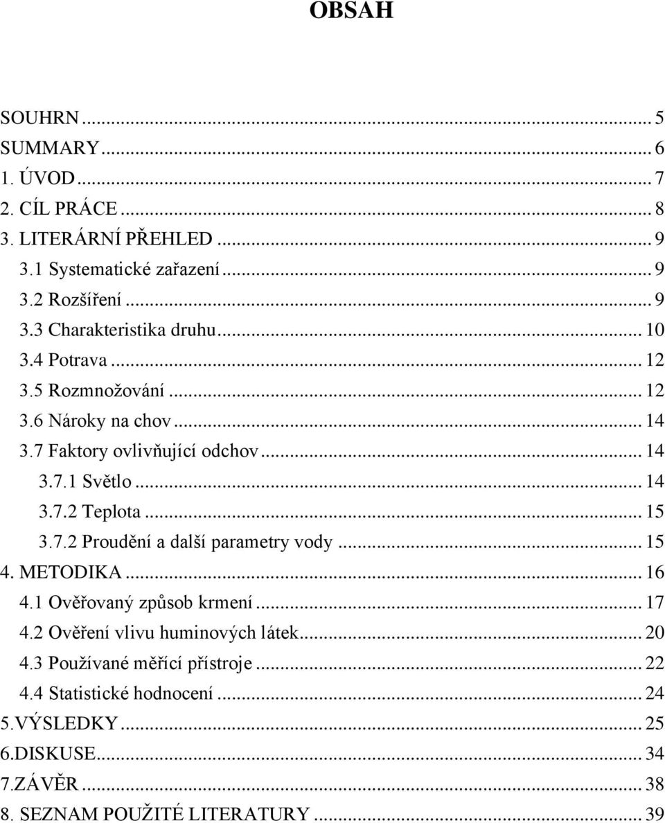 7.2 Proudění a další parametry vody... 15 4. METODIKA... 16 4.1 Ověřovaný způsob krmení... 17 4.2 Ověření vlivu huminových látek... 20 4.