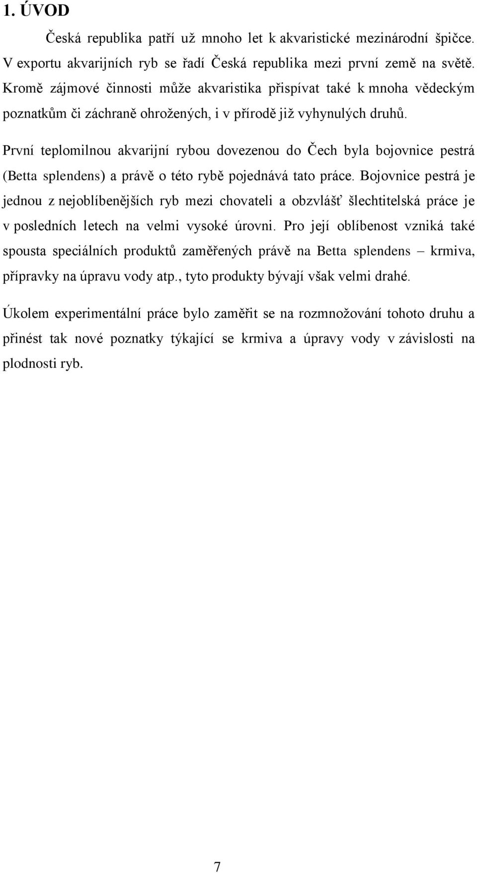 První teplomilnou akvarijní rybou dovezenou do Čech byla bojovnice pestrá (Betta splendens) a právě o této rybě pojednává tato práce.