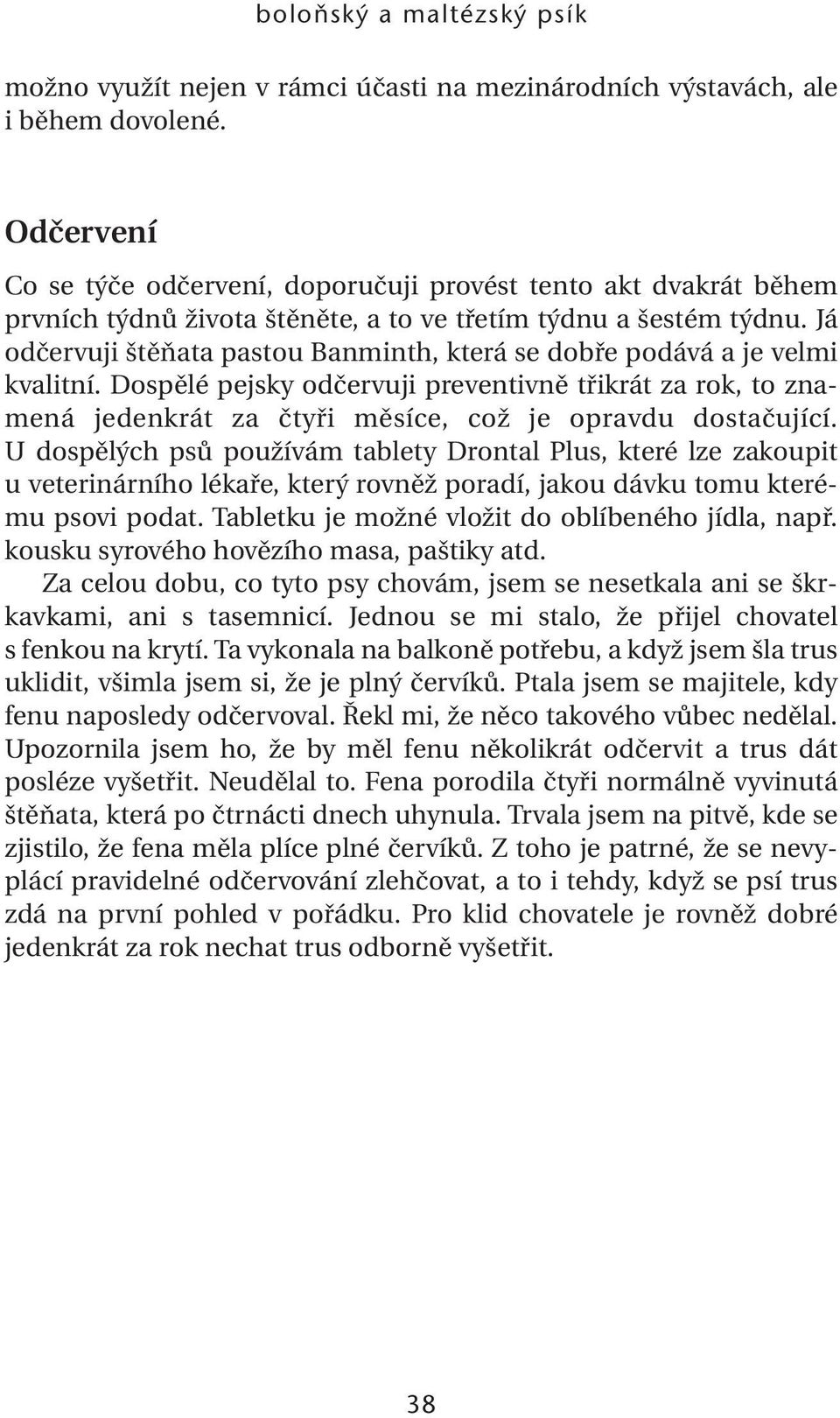 Já odčervuji štěňata pastou Banminth, která se dobře podává a je velmi kvalitní. Dospělé pejsky odčervuji preventivně třikrát za rok, to znamená jedenkrát za čtyři měsíce, což je opravdu dostačující.