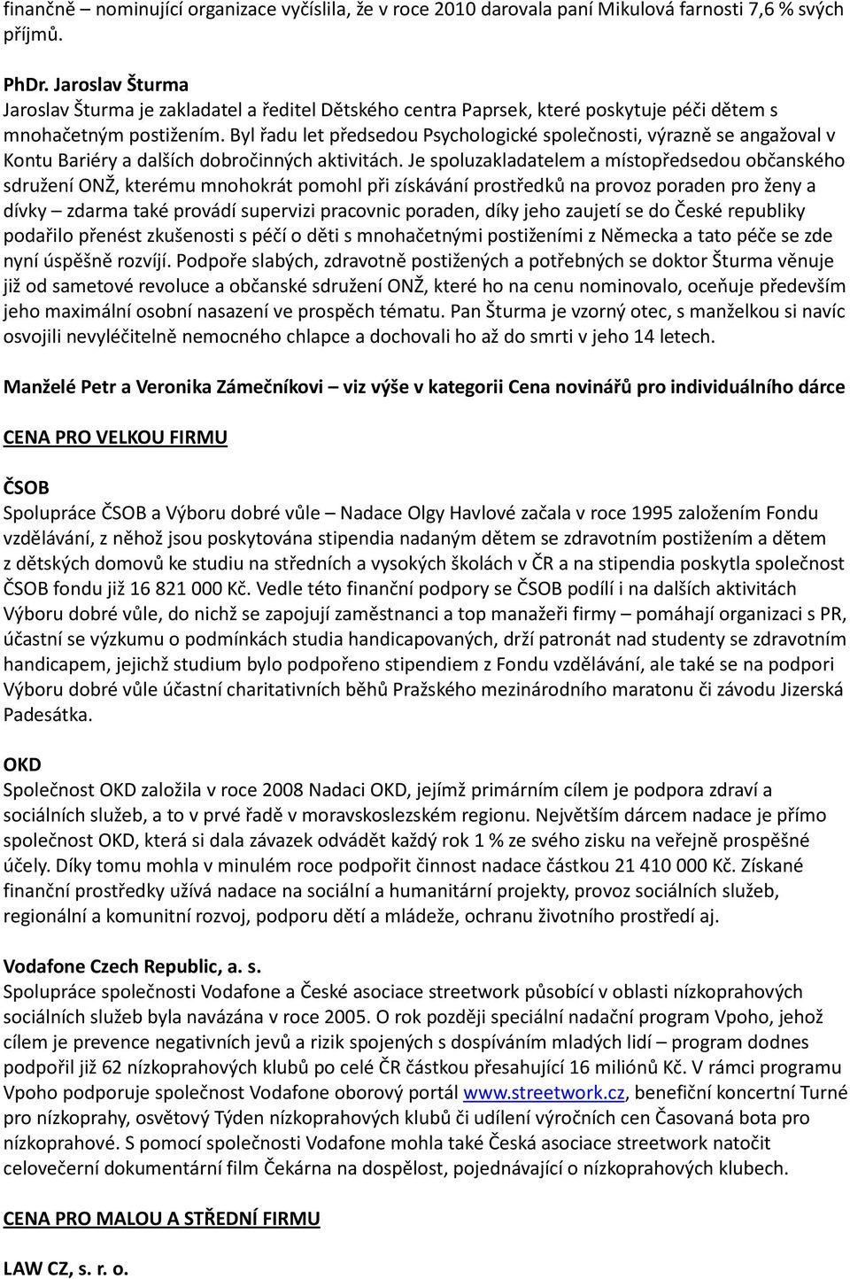 Byl řadu let předsedou Psychologické společnosti, výrazně se angažoval v Kontu Bariéry a dalších dobročinných aktivitách.