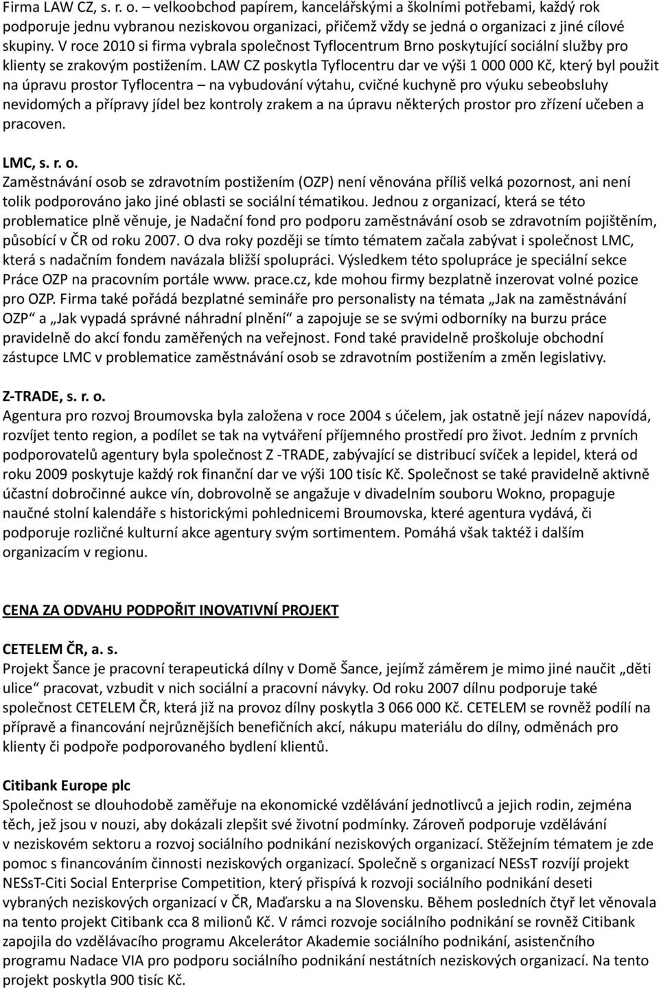 LAW CZ poskytla Tyflocentru dar ve výši 1 000 000 Kč, který byl použit na úpravu prostor Tyflocentra na vybudování výtahu, cvičné kuchyně pro výuku sebeobsluhy nevidomých a přípravy jídel bez