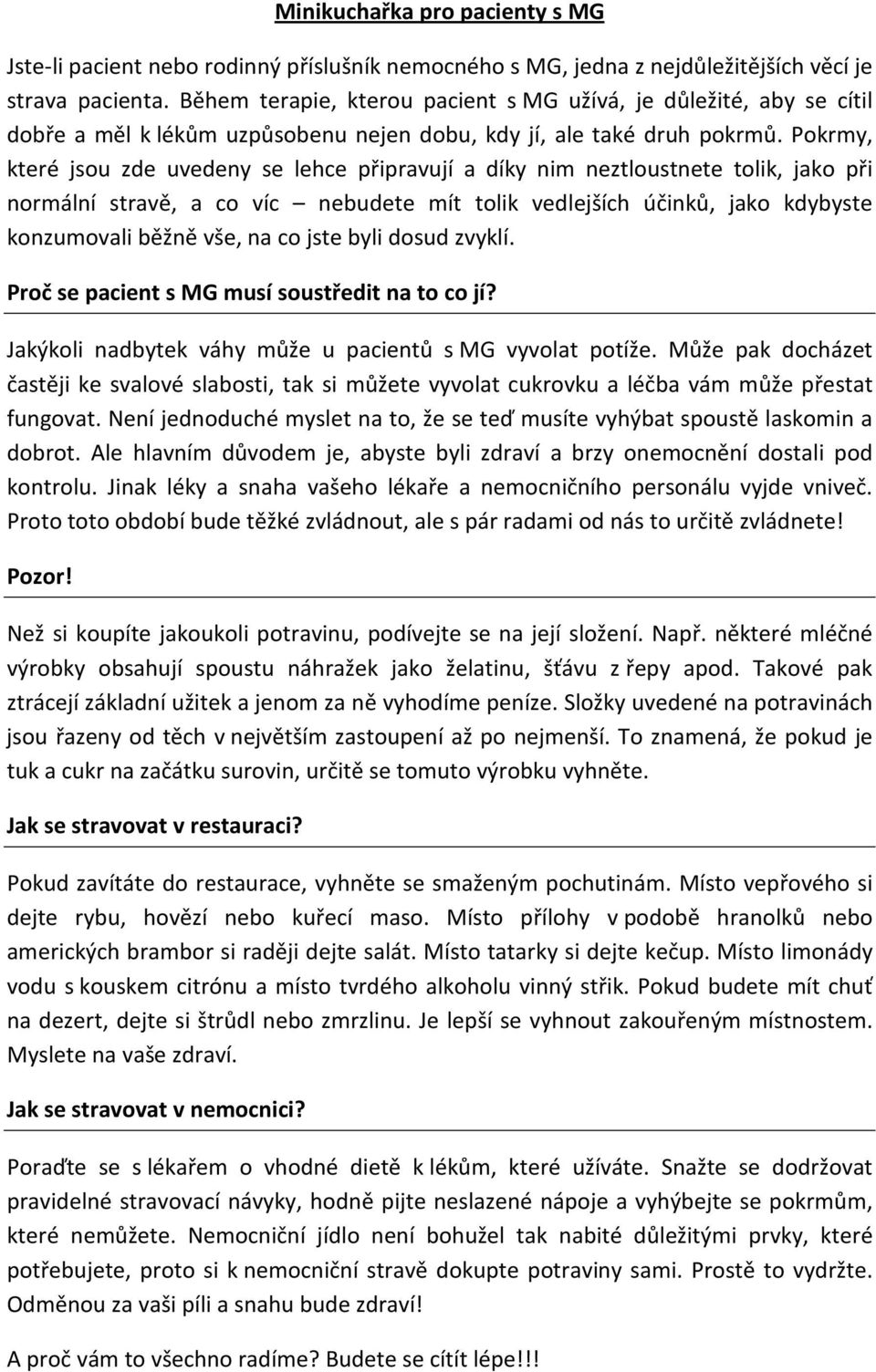 Pokrmy, které jsou zde uvedeny se lehce připravují a díky nim neztloustnete tolik, jako při normální stravě, a co víc nebudete mít tolik vedlejších účinků, jako kdybyste konzumovali běžně vše, na co