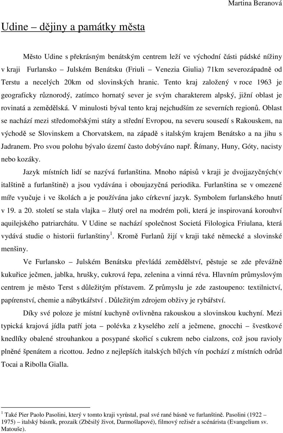 Tento kraj založený v roce 1963 je geograficky různorodý, zatímco hornatý sever je svým charakterem alpský, jižní oblast je rovinatá a zemědělská.