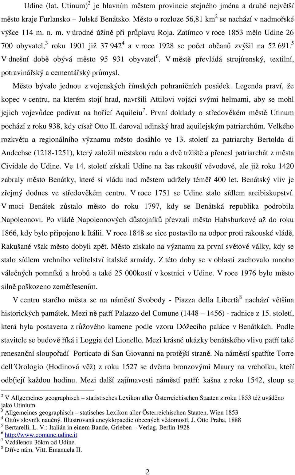 V městě převládá strojírenský, textilní, potravinářský a cementářský průmysl. Město bývalo jednou z vojenských římských pohraničních posádek.