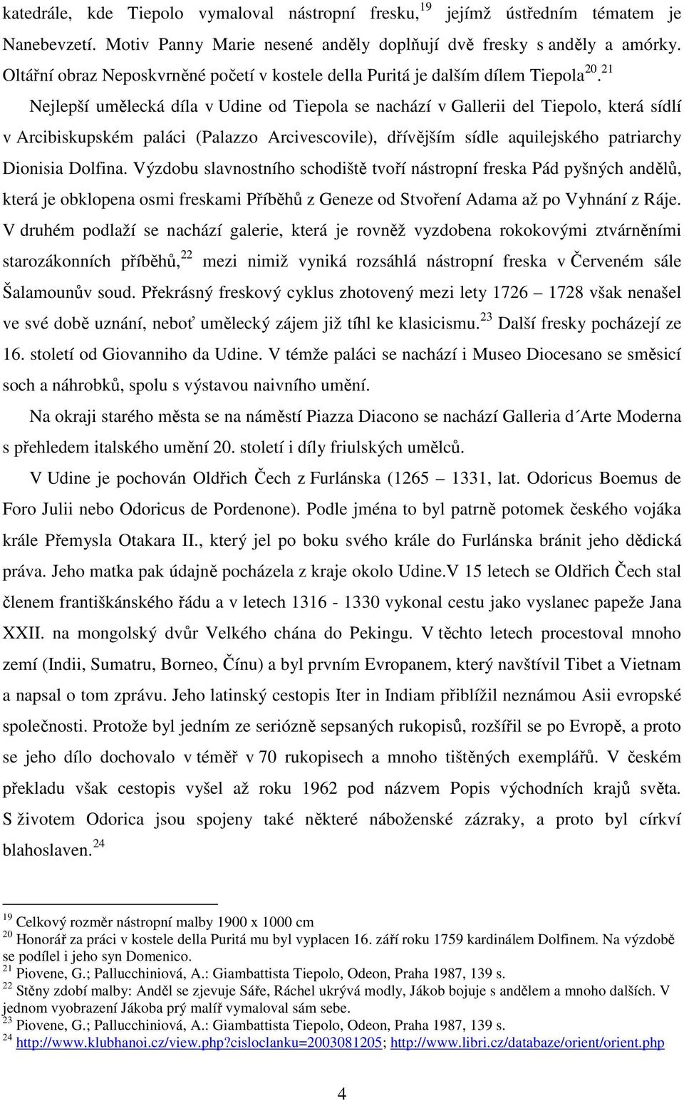 21 Nejlepší umělecká díla v Udine od Tiepola se nachází v Gallerii del Tiepolo, která sídlí v Arcibiskupském paláci (Palazzo Arcivescovile), dřívějším sídle aquilejského patriarchy Dionisia Dolfina.