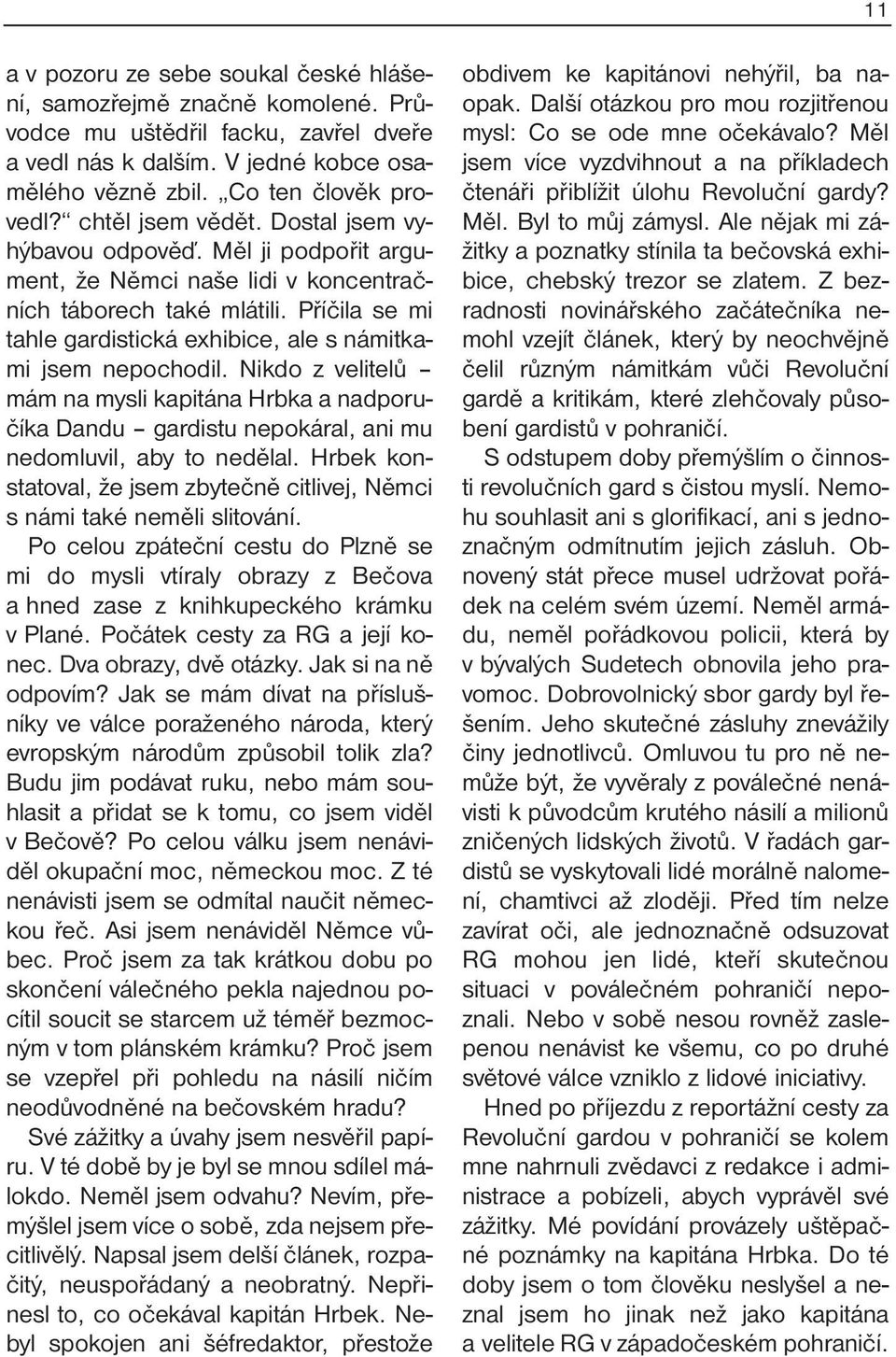 Příčila se mi tahle gardistická exhibice, ale s námitkami jsem nepochodil. Nikdo z velitelů mám na mysli kapitána Hrbka a nadporučíka Dandu gardistu nepokáral, ani mu nedomluvil, aby to nedělal.