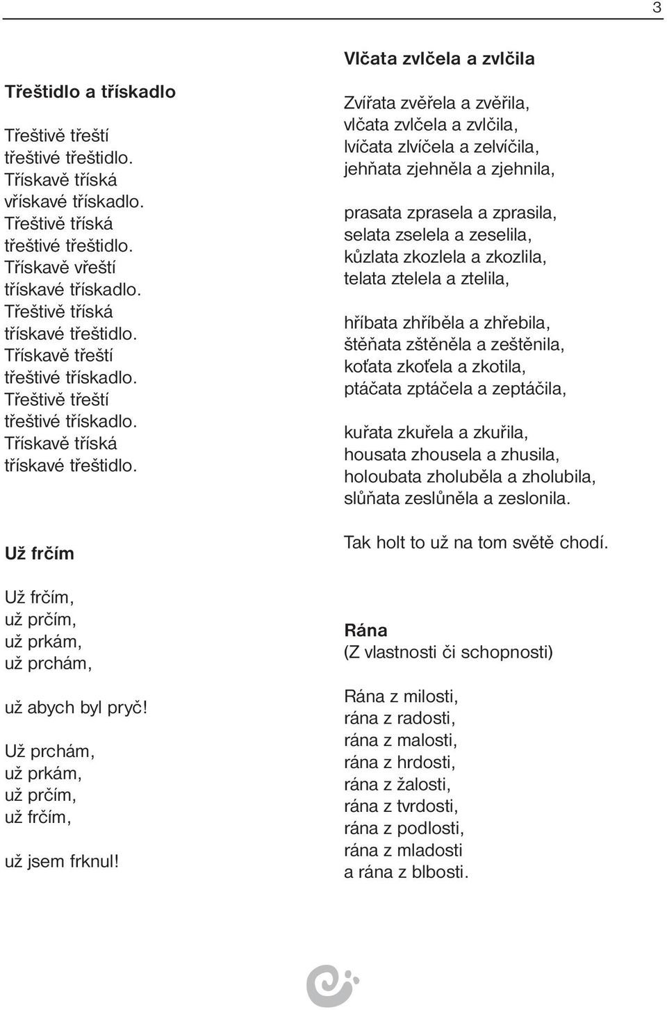 Už frčím Už frčím, už prčím, už prkám, už prchám, už abych byl pryč! Už prchám, už prkám, už prčím, už frčím, už jsem frknul!