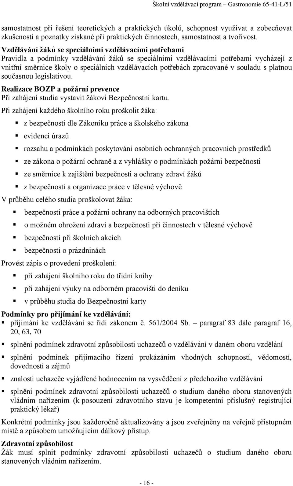 zpracované v souladu s platnou současnou legislativou. Realizace BOZP a požární prevence Při zahájení studia vystavit žákovi Bezpečnostní kartu.