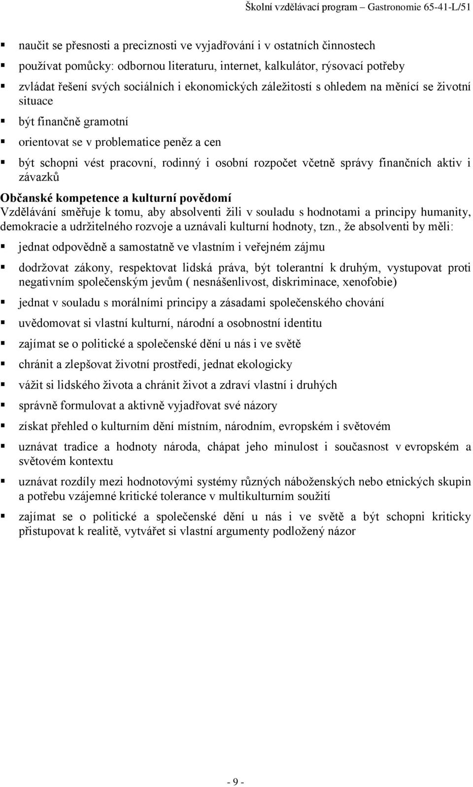 závazků Občanské kompetence a kulturní povědomí Vzdělávání směřuje k tomu, aby absolventi žili v souladu s hodnotami a principy humanity, demokracie a udržitelného rozvoje a uznávali kulturní