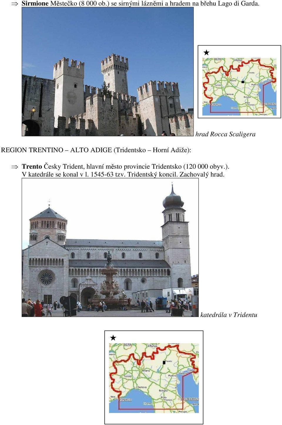 Česky Trident, hlavní město provincie Tridentsko (120 000 obyv.).