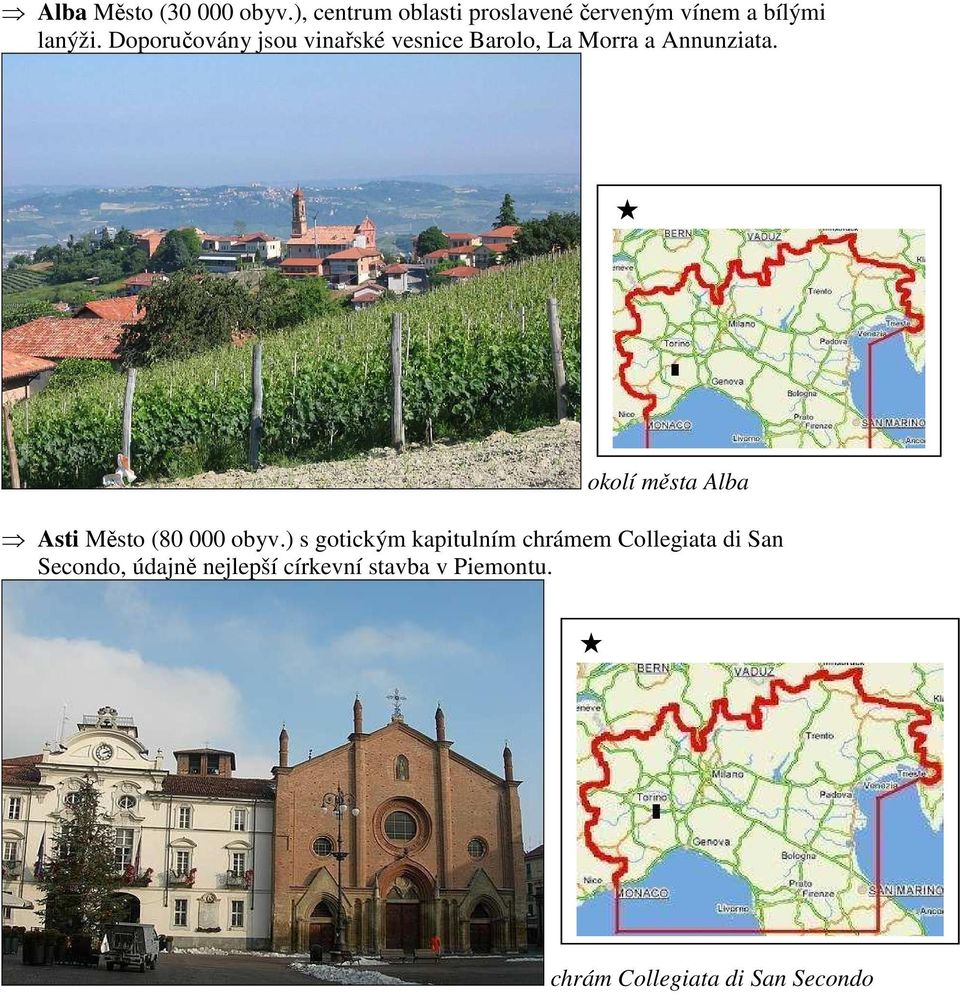 Doporučovány jsou vinařské vesnice Barolo, La Morra a Annunziata.