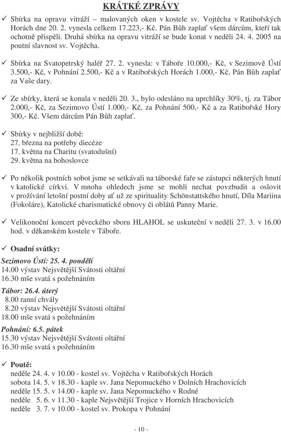 500,- K a v Ratiboských Horách 1.000,- K. Pán Bh zapla za Vaše dary. Ze sbírky, která se konala v nedli 20. 3., bylo odesláno na uprchlíky 30%, tj. za Tábor 2.000,- K, za Sezimovo Ústí 1.