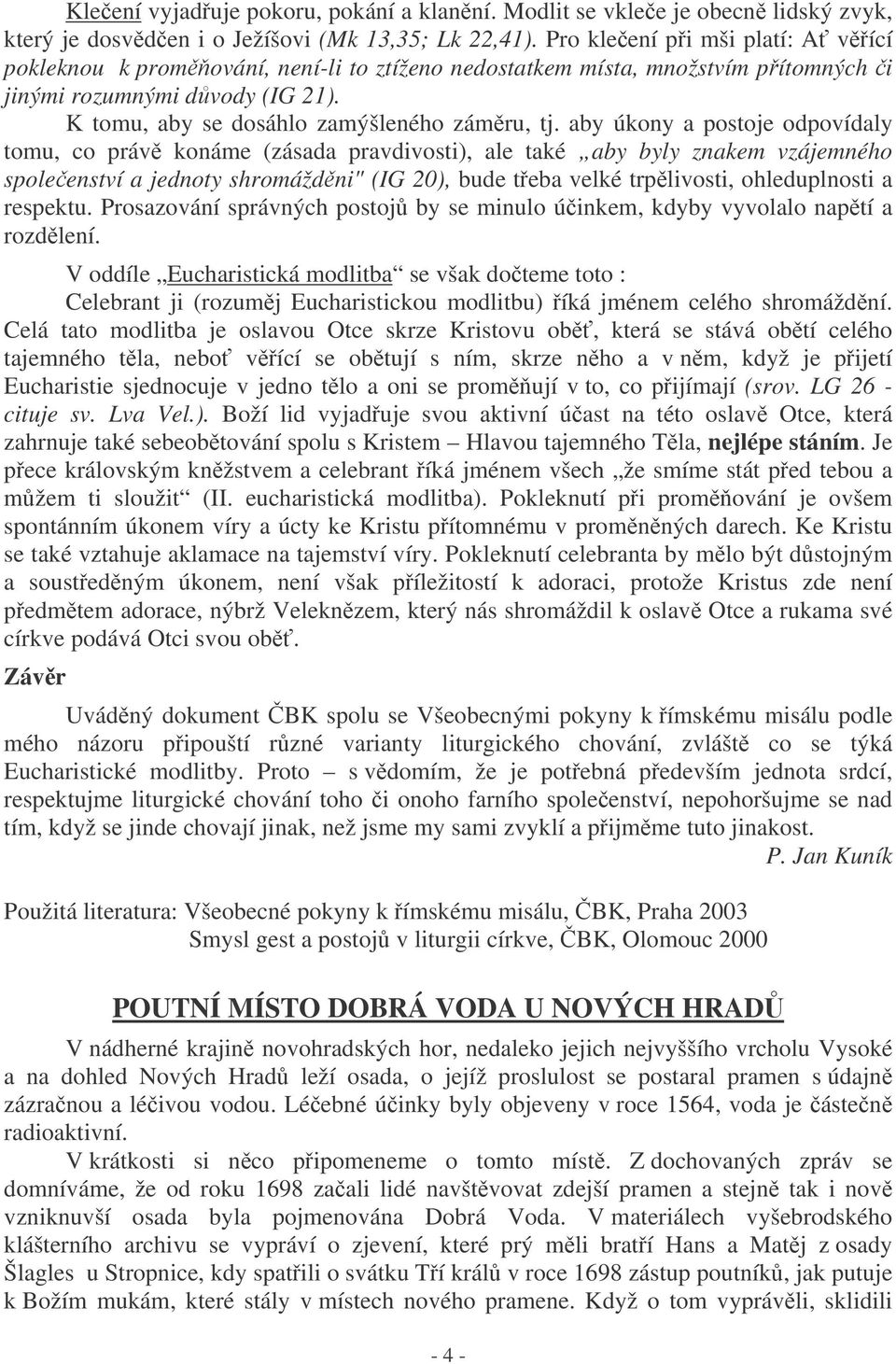 aby úkony a postoje odpovídaly tomu, co práv konáme (zásada pravdivosti), ale také aby byly znakem vzájemného spoleenství a jednoty shromáždni" (IG 20), bude teba velké trplivosti, ohleduplnosti a