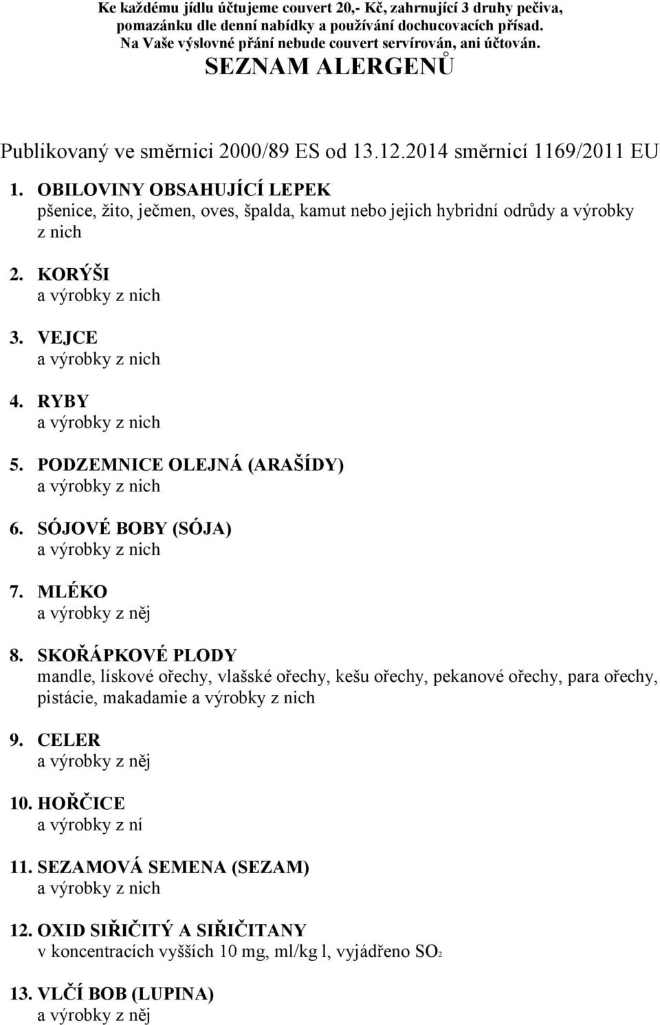 OBILOVINY OBSAHUJÍCÍ LEPEK pšenice, žito, ječmen, oves, špalda, kamut nebo jejich hybridní odrůdy a výrobky z nich 2. KORÝŠI a výrobky z nich 3. VEJCE a výrobky z nich 4. RYBY a výrobky z nich 5.