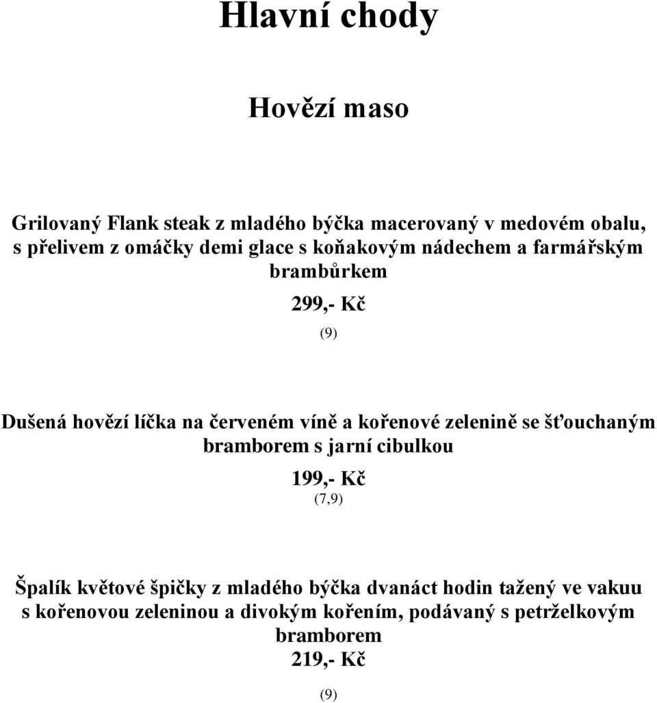 kořenové zelenině se šťouchaným bramborem s jarní cibulkou 199,- Kč (7,9) Špalík květové špičky z mladého býčka